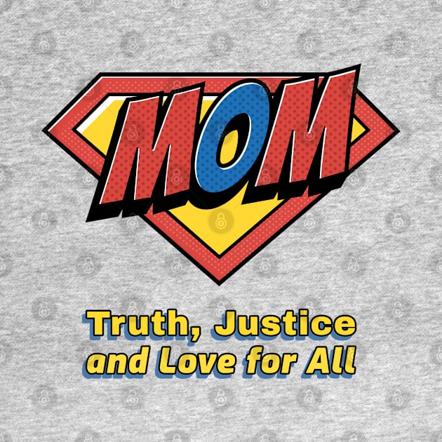 Mom Truth Justice and Love for All - Funny Superhero Gift by Dad and Co